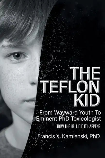 The Teflon Kid: From Wayward Youth To Eminent PhD Toxicologist - How The Hell Did It Happen? - Paperback
