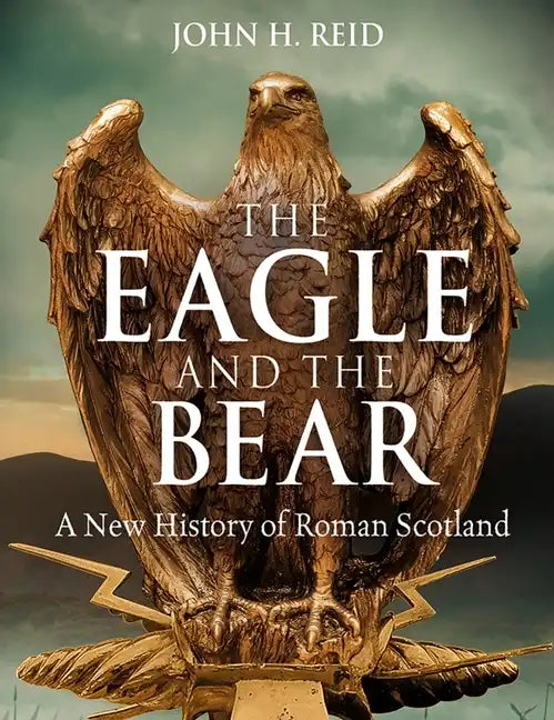 The Eagle and the Bear: A New History of Roman Scotland - Paperback