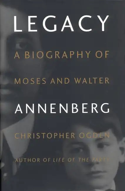 Legacy: A Biography of Moses and Walter Annenberg - Hardcover