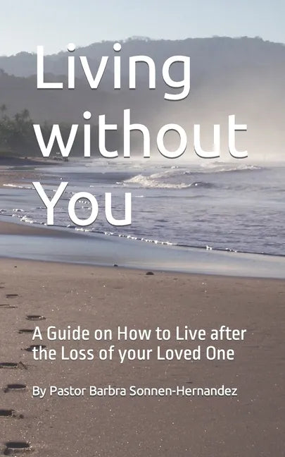 Living without You: A Guide on How to Live after the Loss of your Loved One - Paperback