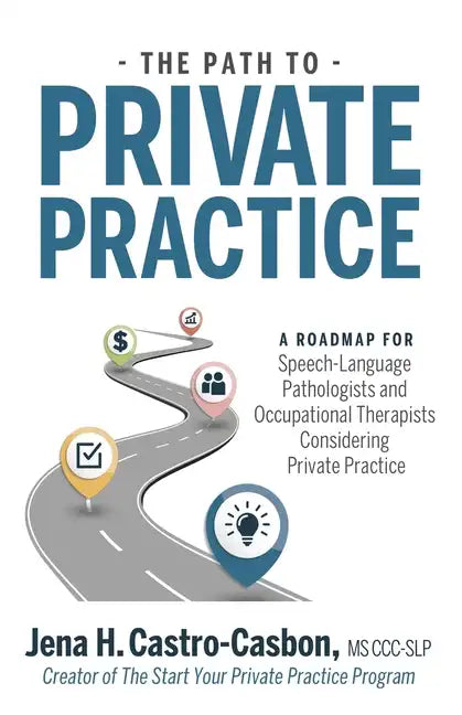 The Path to Private Practice: A Roadmap for Speech-Language Pathologists and Occupational Therapists Considering Private Practice - Paperback