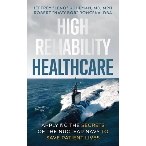 High Reliability Healthcare: Applying the Secrets of the Nuclear Navy to Save Patient Lives - Hardcover