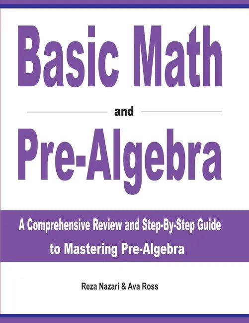 Basic Math and Pre-Algebra: A Comprehensive Review and Step-by-Step Guide to Mastering Pre-Algebra - Paperback
