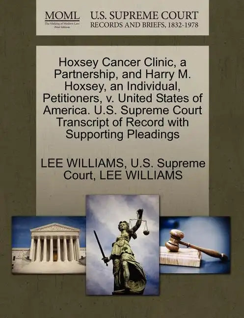 Hoxsey Cancer Clinic, a Partnership, and Harry M. Hoxsey, an Individual, Petitioners, V. United States of America. U.S. Supreme Court Transcript of Re - Paperback
