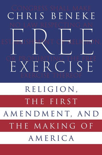 Free Exercise: Religion, the First Amendment, and the Making of America - Hardcover