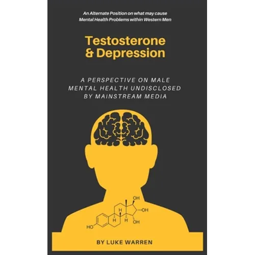 Testosterone and Depression: A Perspective on Male Mental Health: Undisclosed by Mainstream Media - Paperback