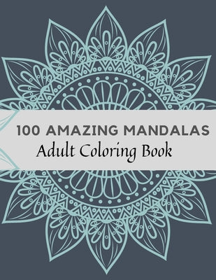 100 Amazing Mandalas Adult Coloring Book: Stress Relieving Mandala Designs for Adults Relaxation, Coloring Book For Adults - Paperback