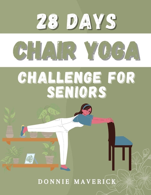 28 Days Chair Yoga Challenge For Seniors: 28 Days Guide for you to Improve your Flexibility, Mobility, Balance, Relief Stress and Lose Weight. - Paperback