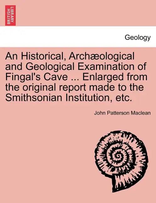 An Historical, Arch Ological and Geological Examination of Fingal's Cave ... Enlarged from the Original Report Made to the Smithsonian Institution, Et - Paperback