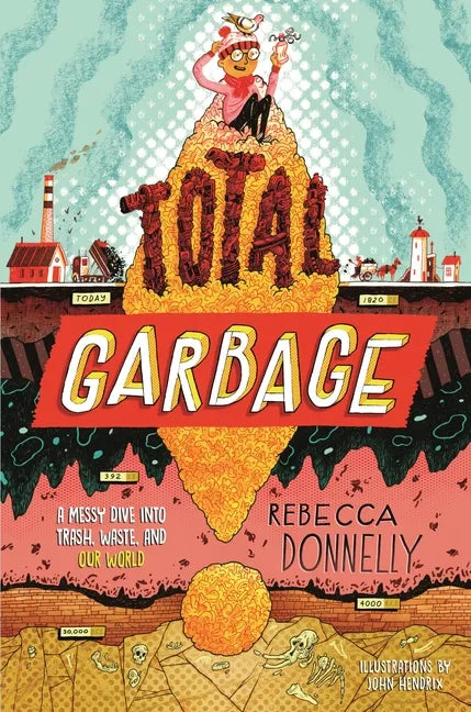 Total Garbage: A Messy Dive Into Trash, Waste, and Our World - Hardcover