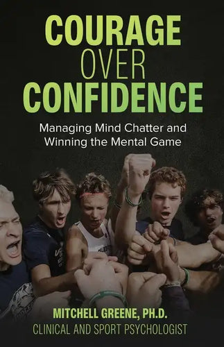 Courage over Confidence: Managing Mind Chatter and Winning the Mental Game - Paperback