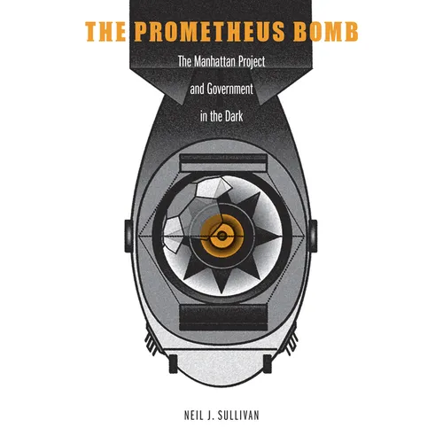 The Prometheus Bomb: The Manhattan Project and Government in the Dark - Hardcover