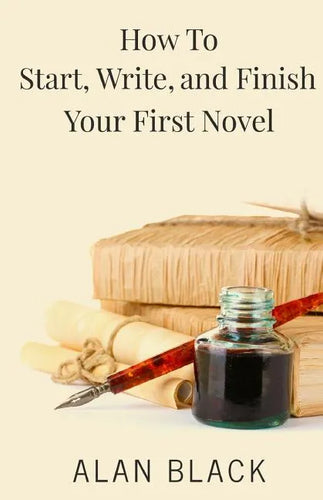 How to Start, Write, and Finish Your First Novel - Paperback
