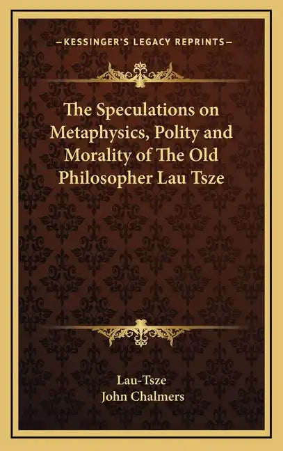 The Speculations on Metaphysics, Polity and Morality of the Old Philosopher Lau Tsze - Hardcover