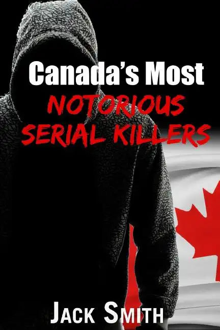 Canada's Most Notorious Serial Killers - Paperback