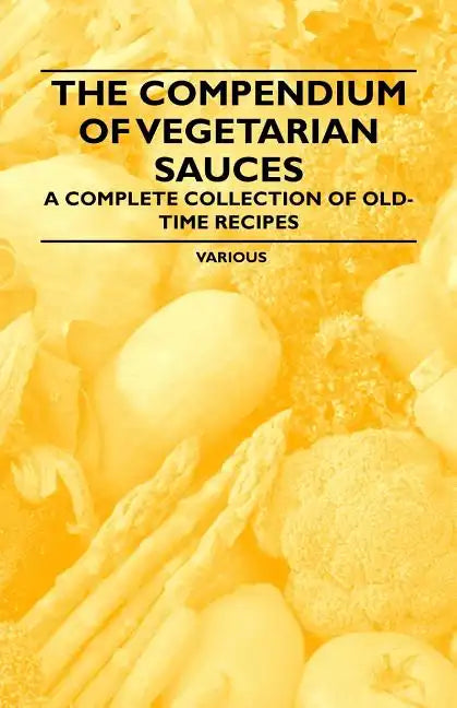 The Compendium of Vegetarian Sauces - A Complete Collection of Old-Time Recipes - Paperback