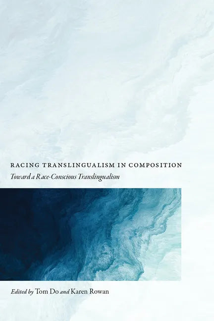 Racing Translingualism in Composition: Toward a Race-Conscious Translingualism - Paperback