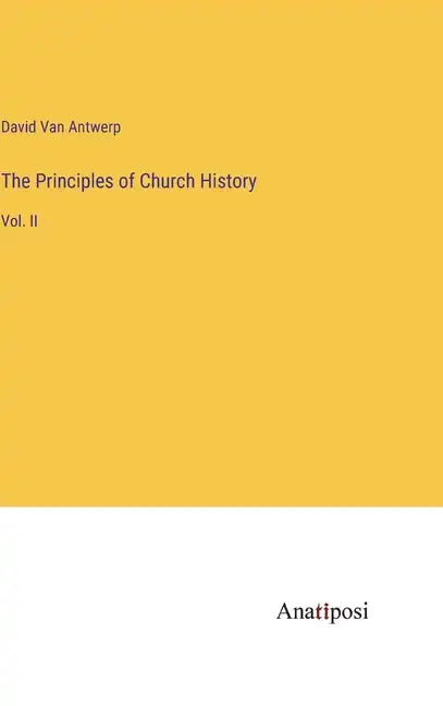 The Principles of Church History: Vol. II - Hardcover