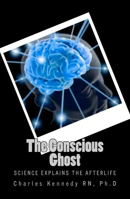 The Conscious Ghost: Science Explains the Afterlife - Paperback