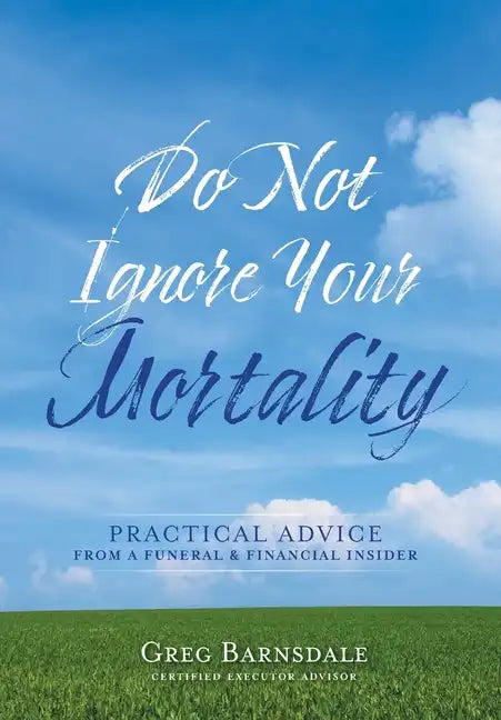 Do Not Ignore Your Mortality: Practical Advice From a Funeral & Financial Insider - Hardcover