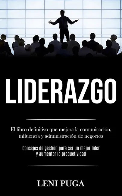 Liderazgo: El libro definitivo que mejora la comunicación, influencia y administración de negocios (Consejos de gestión para ser - Paperback