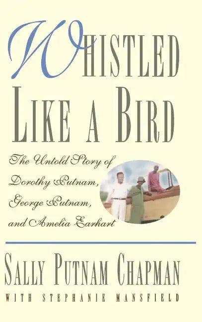 Whistled Like a Bird: The Untold Story of Dorothy Putnam, George Putnam, and Amelia Earhart - Hardcover