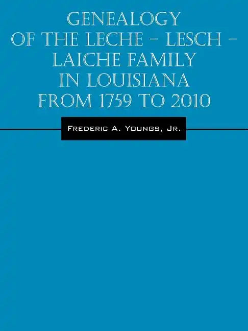 Genealogy of the Leche - Lesch - Laiche Family in Louisiana From 1759 to 2010 - Paperback