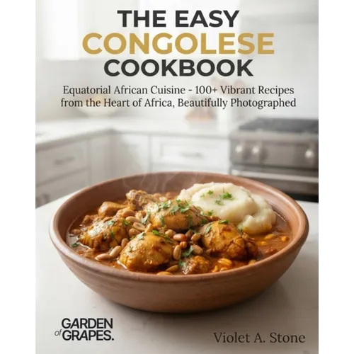 The Easy Congolese Cookbook: Equatorial African Cuisine - 100+ Vibrant Recipes from the Heart of Africa, Beautifully Photographed - Paperback