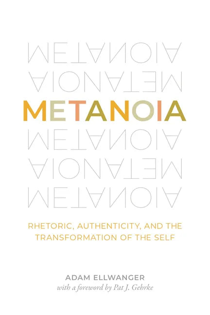 Metanoia: Rhetoric, Authenticity, and the Transformation of the Self - Paperback