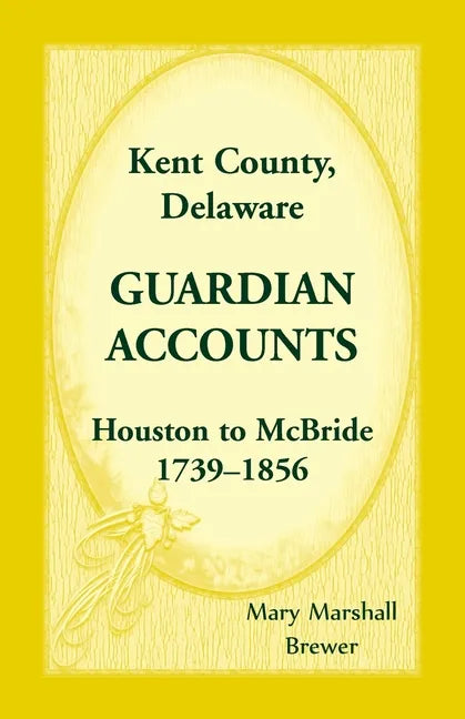 Kent County, Delaware Guardian Accounts, Houston to McBride, 1739-1856 - Paperback