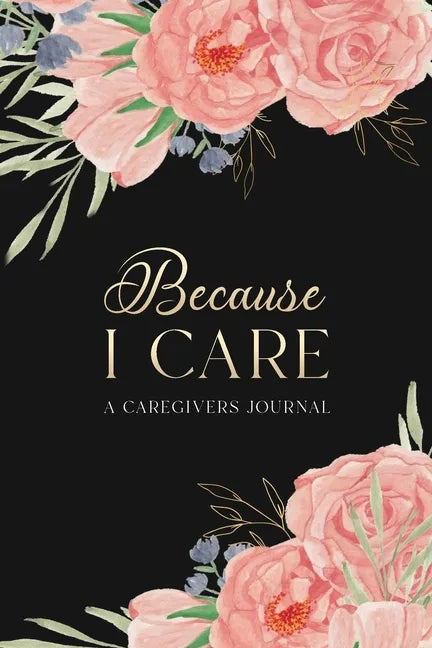 Because I Care: A Care Giver's Journal - Paperback