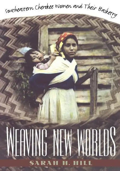 Weaving New Worlds: Southeastern Cherokee Women and Their Basketry - Paperback