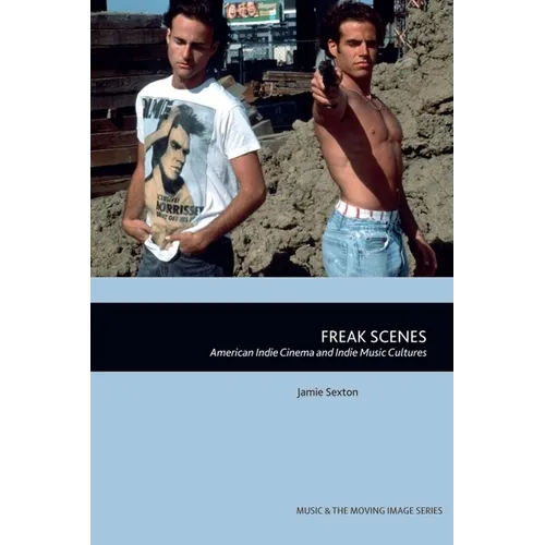 Freak Scenes: American Indie Cinema and Indie Music Cultures - Paperback