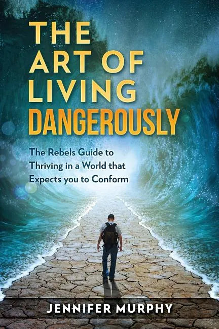 The Art of Living Dangerously: The rebels guide to thriving in a world that expects you to conform - Paperback