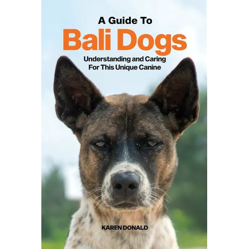 A Guide to Bali Dogs: Understanding and Caring For This Unique Canine - Paperback