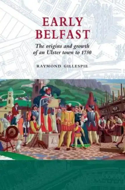 Early Belfast: The Origins and Growth of an Ulster Town to 1750 - Paperback