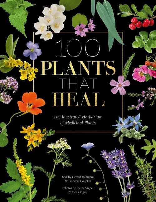 100 Plants That Heal: The Illustrated Herbarium of Medicinal Plants - Hardcover