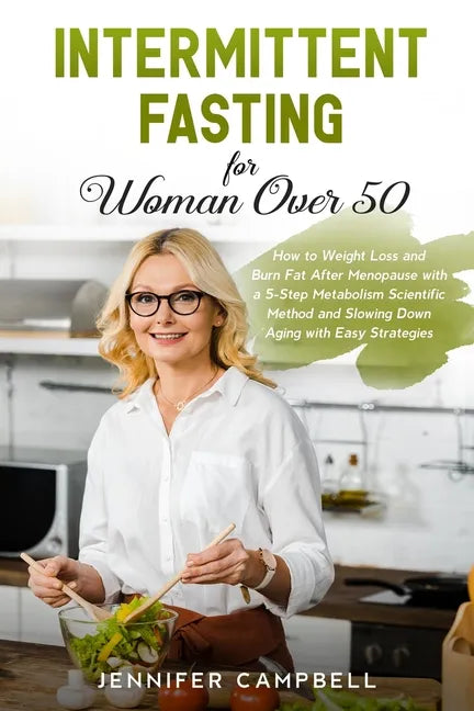 Intermittent Fasting for Women Over 50: How to Weight Loss and Burn Fat After Menopause with a 5-Step Metabolism Scientific Method and Slowing Down Ag - Paperback