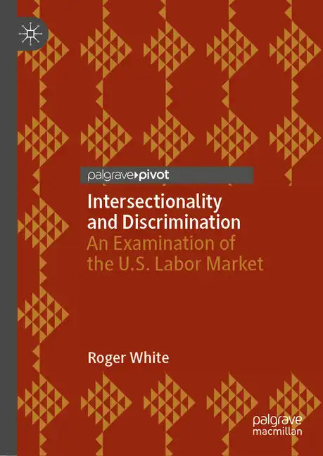 Intersectionality and Discrimination: An Examination of the U.S. Labor Market - Hardcover