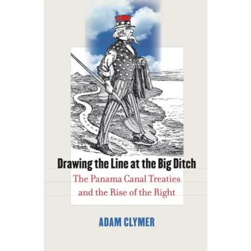 Drawing the Line at the Big Ditch: The Panama Canal Treaties and the Rise of the Right - Hardcover
