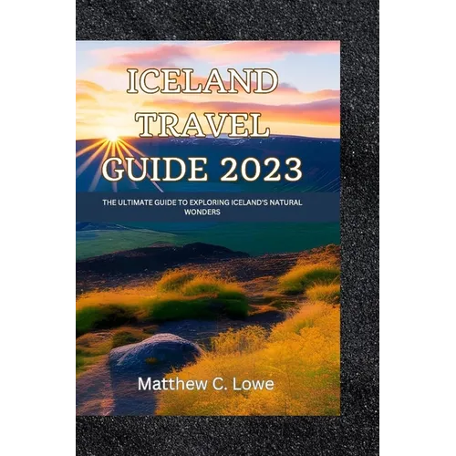 Iceland travel guide 2023: The Ultimate Guide to Exploring Iceland's Natural Wonders - Paperback
