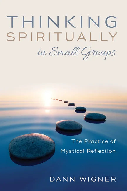 Thinking Spiritually in Small Groups: The Practice of Mystical Reflection - Hardcover