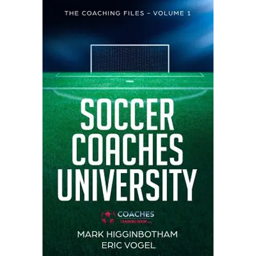 Soccer Coaches University: The Coaching Files Volume 1 - Paperback