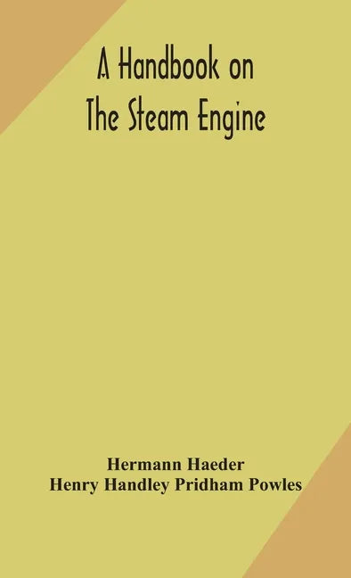 A handbook on the steam engine, with especial reference to small and medium-sized engines, for the use of engine makers, mechanical draughtsmen, engin - Hardcover