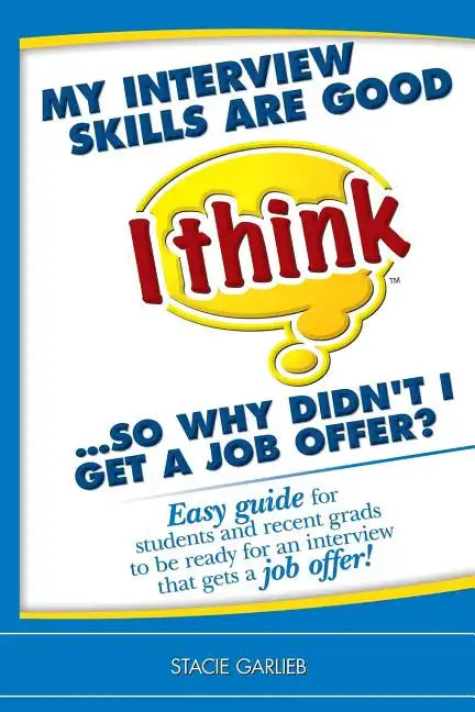 My interview skills are good (I think)...so why didn't I get a job offer?: Easy guide for students and recent grads to be ready for an interview that - Paperback