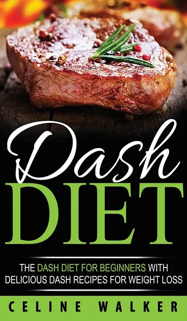 DASH Diet: The DASH Diet For Beginners With Delicious DASH Recipes for Weight Loss - Hardcover