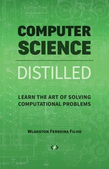 Computer Science Distilled: Learn the Art of Solving Computational Problems - Paperback