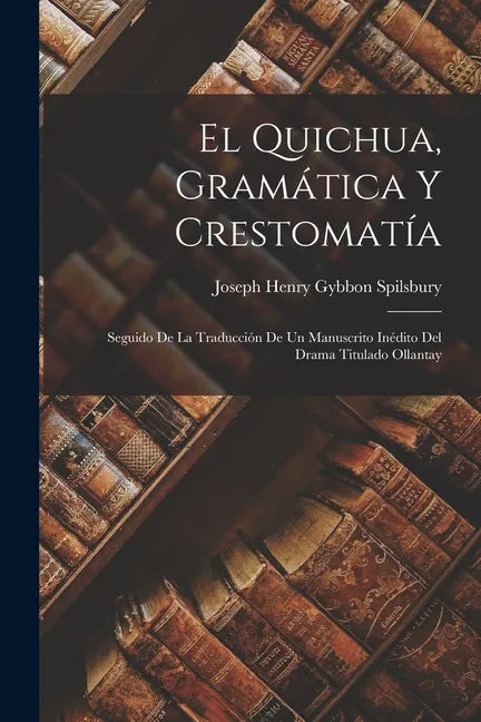 El Quichua, Gramática Y Crestomatía: Seguido De La Traducción De Un Manuscrito Inédito Del Drama Titulado Ollantay - Paperback