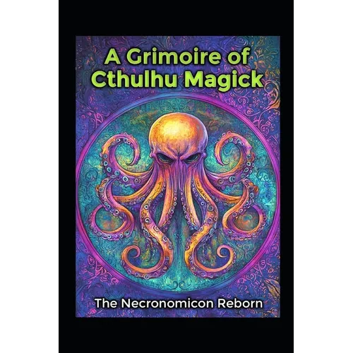 A Grimoire of Cthulhu Magick: The Necronomicon Reborn - Paperback
