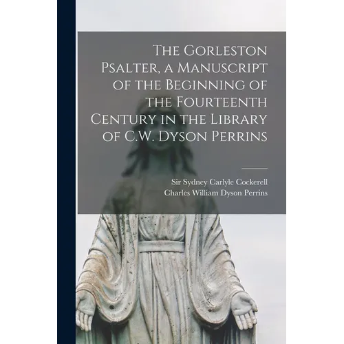 The Gorleston Psalter, a Manuscript of the Beginning of the Fourteenth Century in the Library of C.W. Dyson Perrins - Paperback